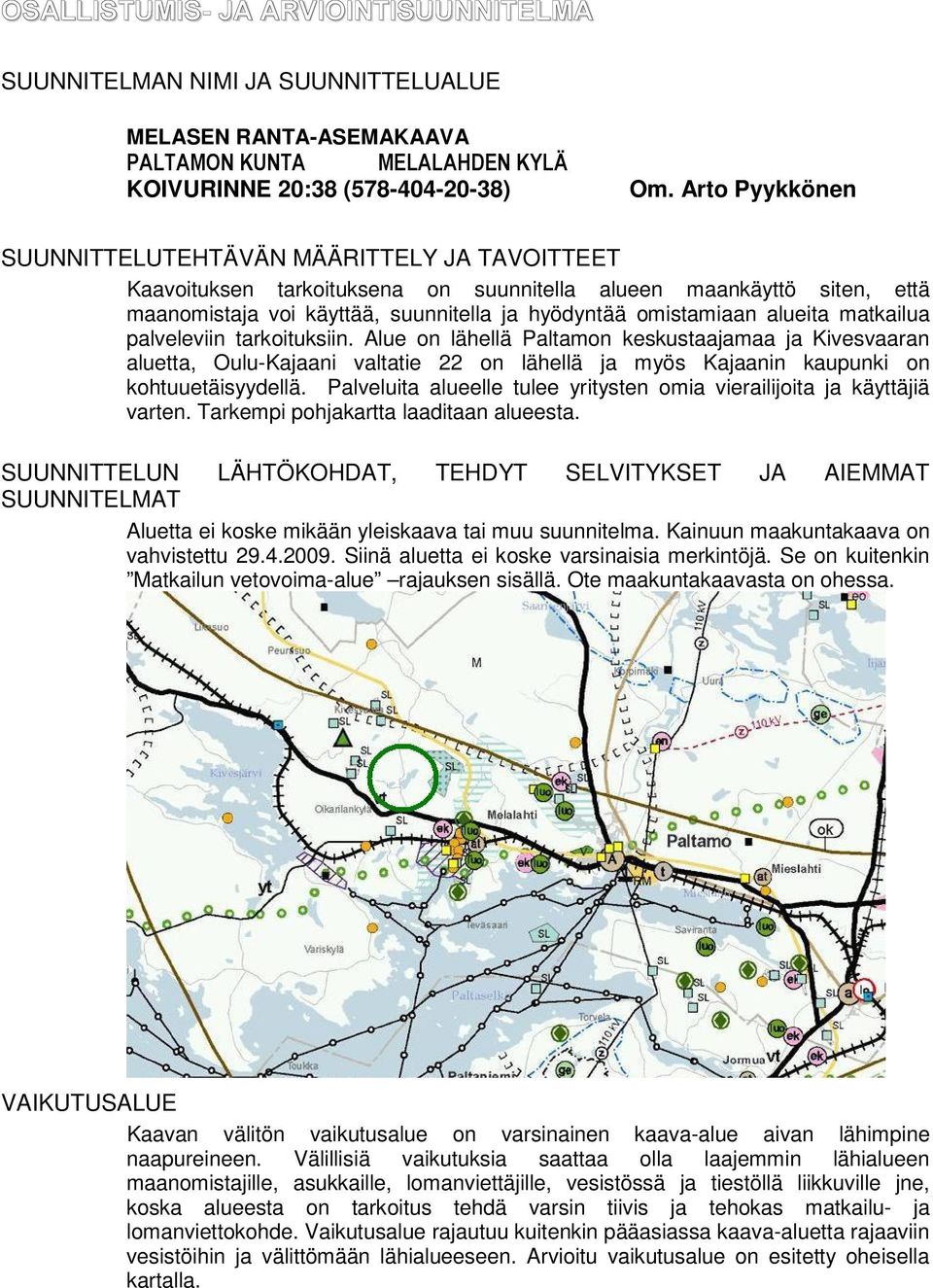 alueita matkailua palveleviin tarkoituksiin. Alue on lähellä Paltamon keskustaajamaa ja Kivesvaaran aluetta, Oulu-Kajaani valtatie 22 on lähellä ja myös Kajaanin kaupunki on kohtuuetäisyydellä.