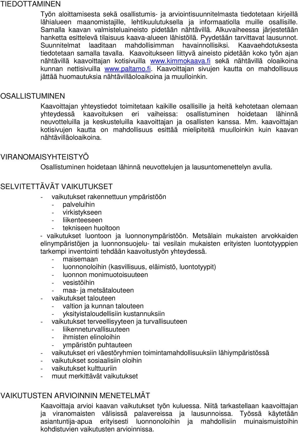 Suunnitelmat laaditaan mahdollisimman havainnollisiksi. Kaavaehdotuksesta tiedotetaan samalla tavalla. Kaavoitukseen liittyvä aineisto pidetään koko työn ajan nähtävillä kaavoittajan kotisivuilla www.