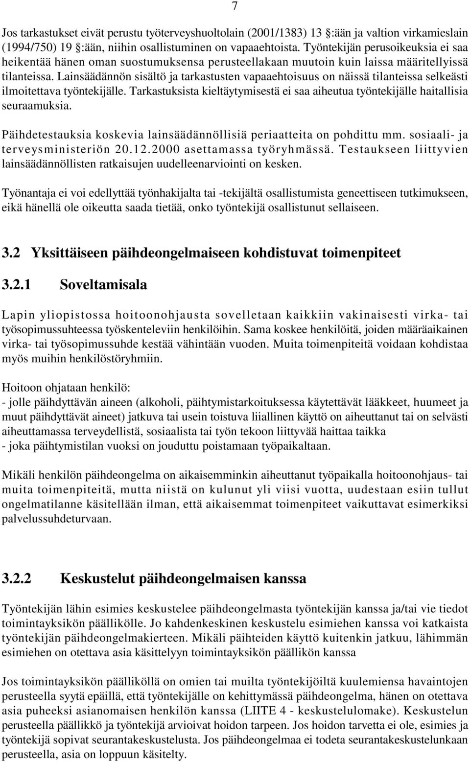 Lainsäädännön sisältö ja tarkastusten vapaaehtoisuus on näissä tilanteissa selkeästi ilmoitettava työntekijälle. Tarkastuksista kieltäytymisestä ei saa aiheutua työntekijälle haitallisia seuraamuksia.