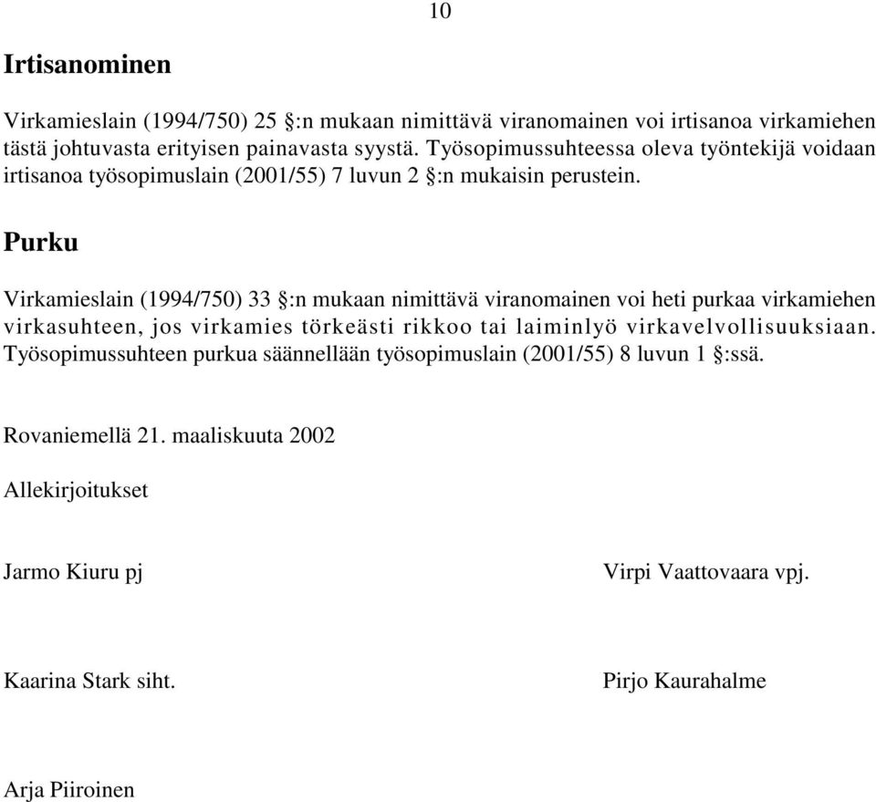 Purku Virkamieslain (1994/750) 33 :n mukaan nimittävä viranomainen voi heti purkaa virkamiehen virkasuhteen, jos virkamies törkeästi rikkoo tai laiminlyö