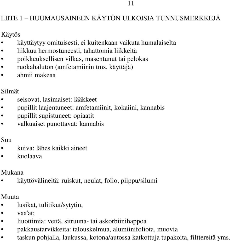 käyttäjä) ahmii makeaa Silmät seisovat, lasimaiset: lääkkeet pupillit laajentuneet: amfetamiinit, kokaiini, kannabis pupillit supistuneet: opiaatit valkuaiset punottavat: kannabis Suu