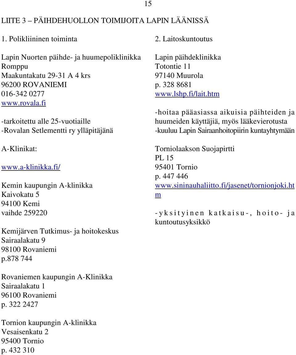 fi/ Kemin kaupungin A-klinikka Kaivokatu 5 94100 Kemi vaihde 259220 Kemijärven Tutkimus- ja hoitokeskus Sairaalakatu 9 98100 Rovaniemi p.878 744 2.