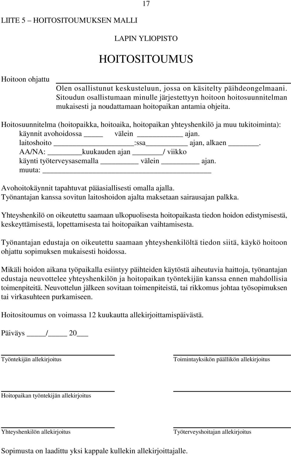 Hoitosuunnitelma (hoitopaikka, hoitoaika, hoitopaikan yhteyshenkilö ja muu tukitoiminta): käynnit avohoidossa välein ajan. laitoshoito :ssa ajan, alkaen.