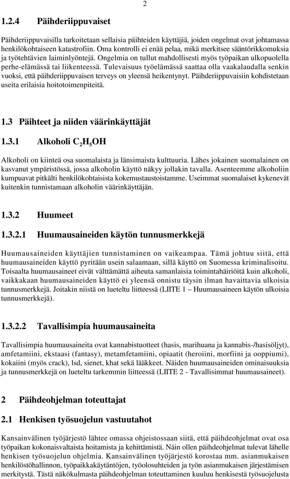 Tulevaisuus työelämässä saattaa olla vaakalaudalla senkin vuoksi, että päihderiippuvaisen terveys on yleensä heikentynyt. Päihderiippuvaisiin kohdistetaan useita erilaisia hoitotoimenpiteitä. 1.