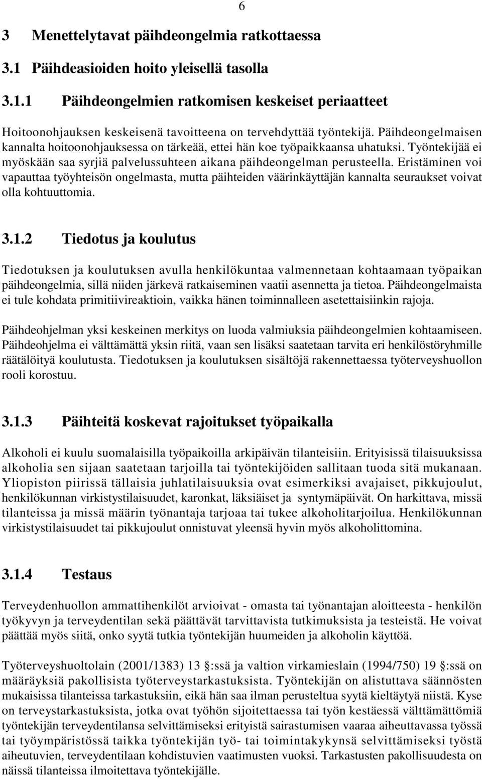 Eristäminen voi vapauttaa työyhteisön ongelmasta, mutta päihteiden väärinkäyttäjän kannalta seuraukset voivat olla kohtuuttomia. 3.1.