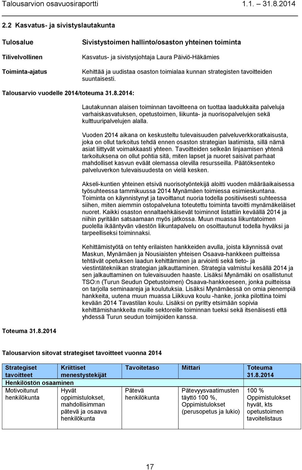 2014: Toteuma 31.8.2014 Lautakunnan alaisen toiminnan tavoitteena on tuottaa laadukkaita palveluja varhaiskasvatuksen, opetustoimen, liikunta- ja nuorisopalvelujen sekä kulttuuripalvelujen alalla.