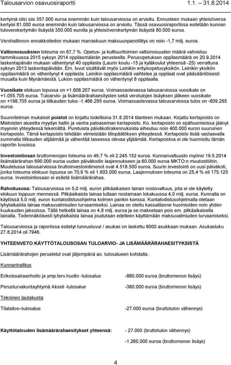 Opetus- ja kulttuuritoimen valtionosuuden määrä vahvistuu tammikuussa 2015 syksyn 2014 oppilasmäärän perusteella. Perusopetuksen oppilasmäärä on 20.9.