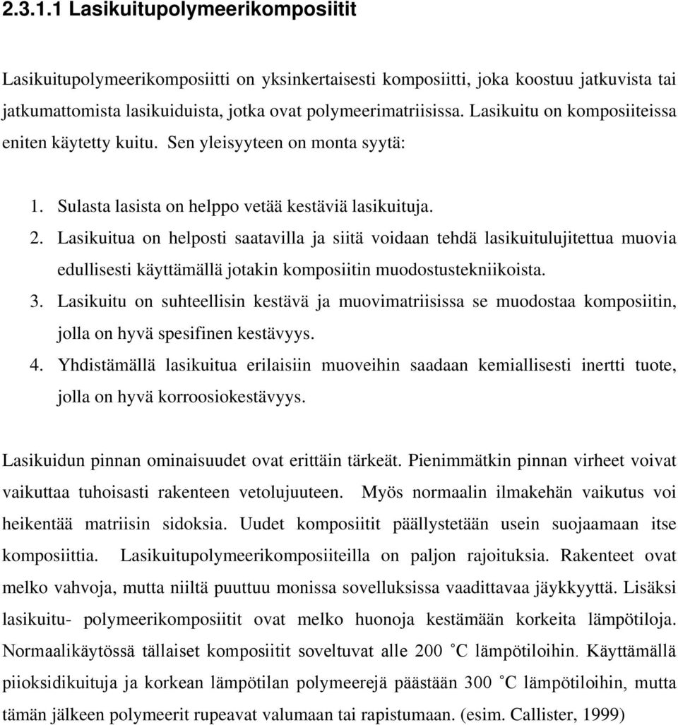 Lasikuitua on helposti saatavilla ja siitä voidaan tehdä lasikuitulujitettua muovia edullisesti käyttämällä jotakin komposiitin muodostustekniikoista. 3.