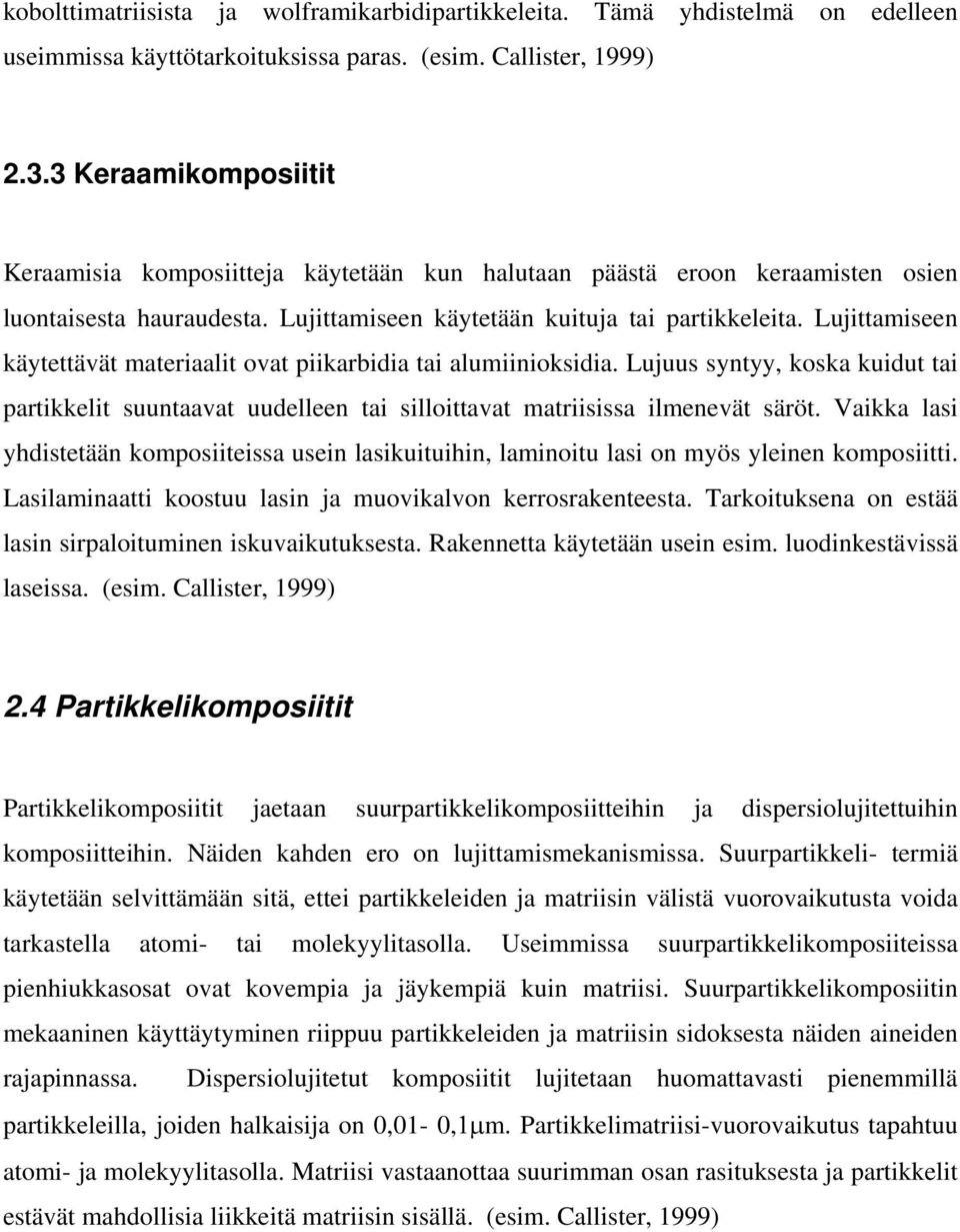 Lujittamiseen käytettävät materiaalit ovat piikarbidia tai alumiinioksidia. Lujuus syntyy, koska kuidut tai partikkelit suuntaavat uudelleen tai silloittavat matriisissa ilmenevät säröt.