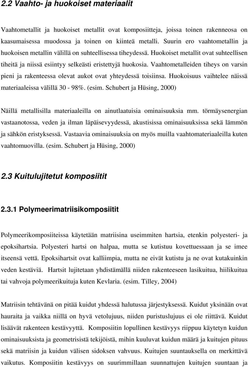 Vaahtometalleiden tiheys on varsin pieni ja rakenteessa olevat aukot ovat yhteydessä toisiinsa. Huokoisuus vaihtelee näissä materiaaleissa välillä 30-98%. (esim.