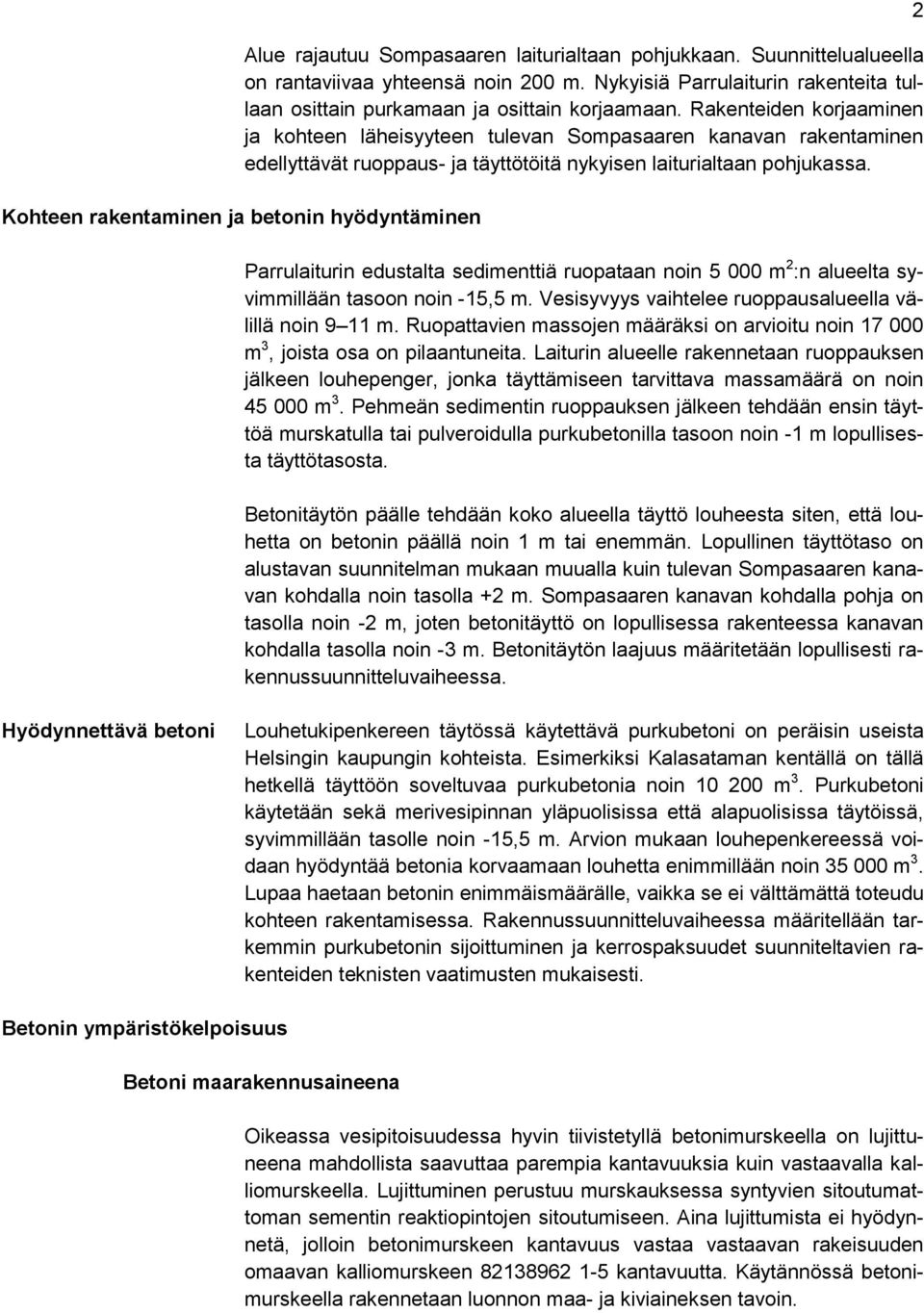 Kohteen rakentaminen ja betonin hyödyntäminen Parrulaiturin edustalta sedimenttiä ruopataan noin 5 000 m 2 :n alueelta syvimmillään tasoon noin -15,5 m.