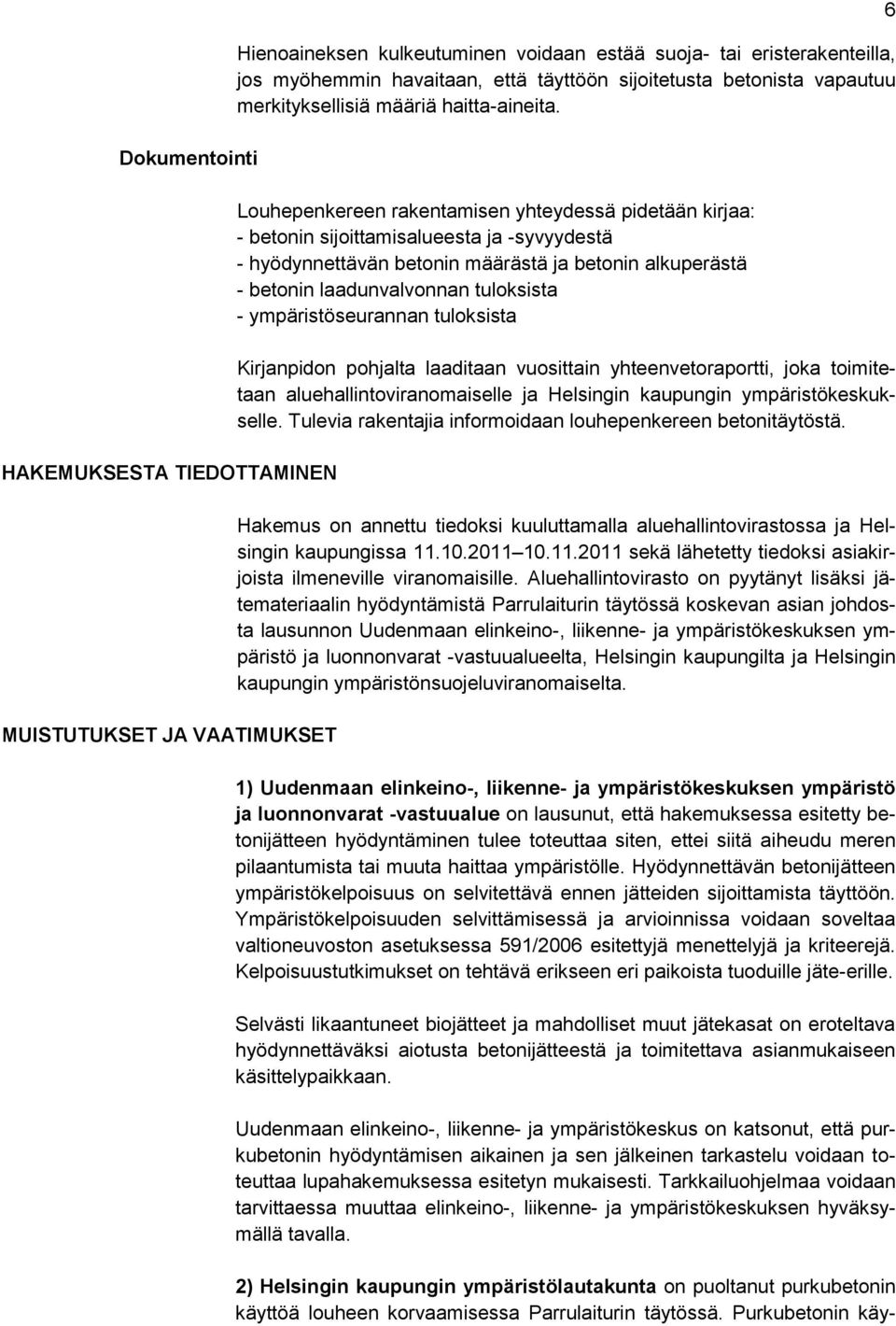 Louhepenkereen rakentamisen yhteydessä pidetään kirjaa: - betonin sijoittamisalueesta ja -syvyydestä - hyödynnettävän betonin määrästä ja betonin alkuperästä - betonin laadunvalvonnan tuloksista -