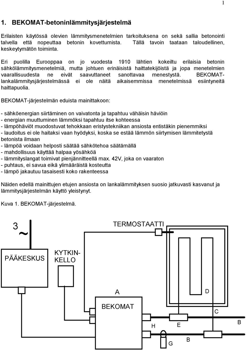 Eri puolilla Eurooppaa on jo vuodesta 1910 lähtien kokeiltu erilaisia betonin sähkölämmitysmenetelmiä, mutta johtuen erinäisistä haittatekijöistä ja jopa menetelmien vaarallisuudesta ne eivät