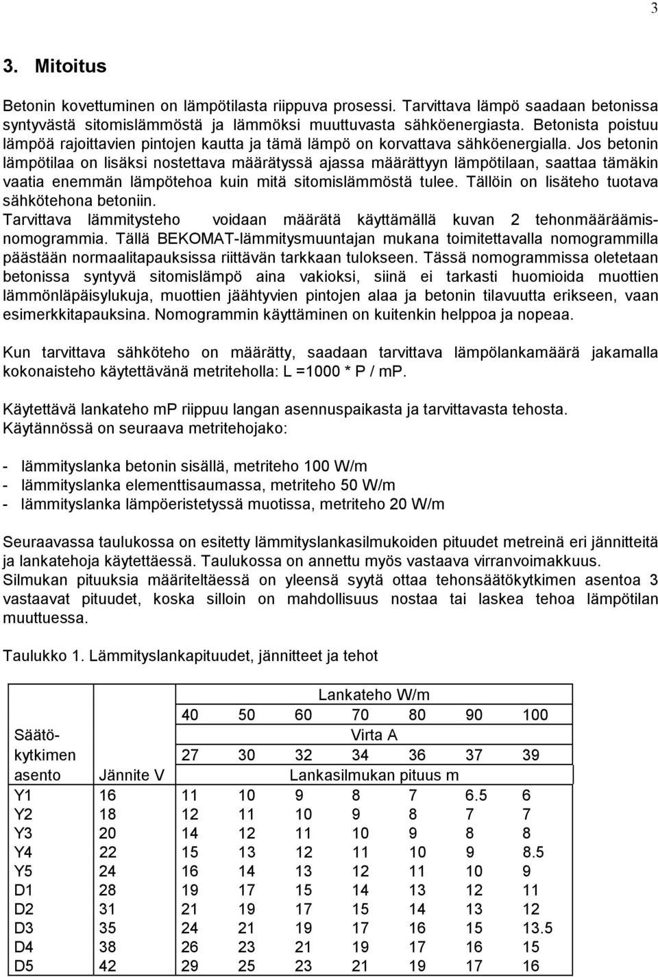 Jos betonin lämpötilaa on lisäksi nostettava määrätyssä ajassa määrättyyn lämpötilaan, saattaa tämäkin vaatia enemmän lämpötehoa kuin mitä sitomislämmöstä tulee.