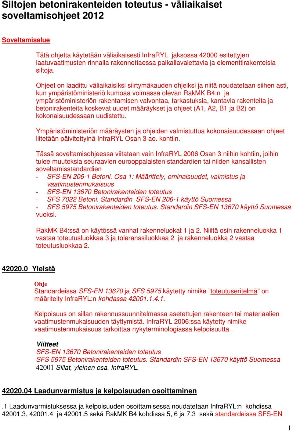 et on laadittu väliaikaisiksi siirtymäkauden ohjeiksi ja niitä noudatetaan siihen asti, kun ympäristöministeriö kumoaa voimassa olevan RakMK B4:n ja ympäristöministeriön rakentamisen valvontaa,