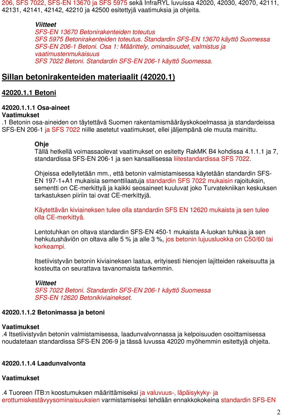 Osa 1: Määrittely, ominaisuudet, valmistus ja vaatimustenmukaisuus SFS 7022 Betoni. Standardin SFS-EN 206-1 käyttö Suomessa. Sillan betonirakenteiden materiaalit (42020.1) 42020.1.1 Betoni 42020.1.1.1 Osa-aineet.