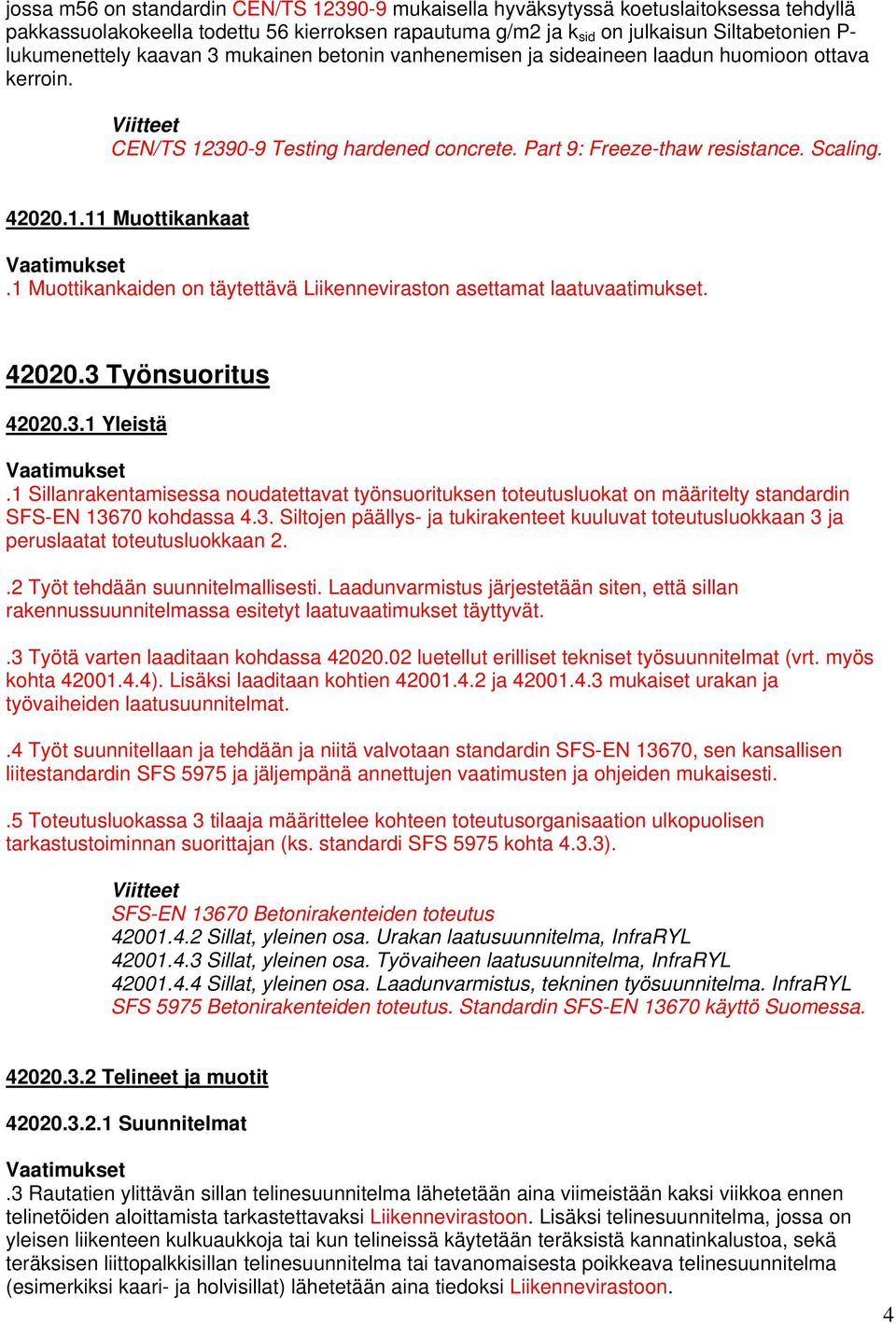 1 Muottikankaiden on täytettävä Liikenneviraston asettamat laatuvaatimukset. 42020.3 Työnsuoritus 42020.3.1 Yleistä.