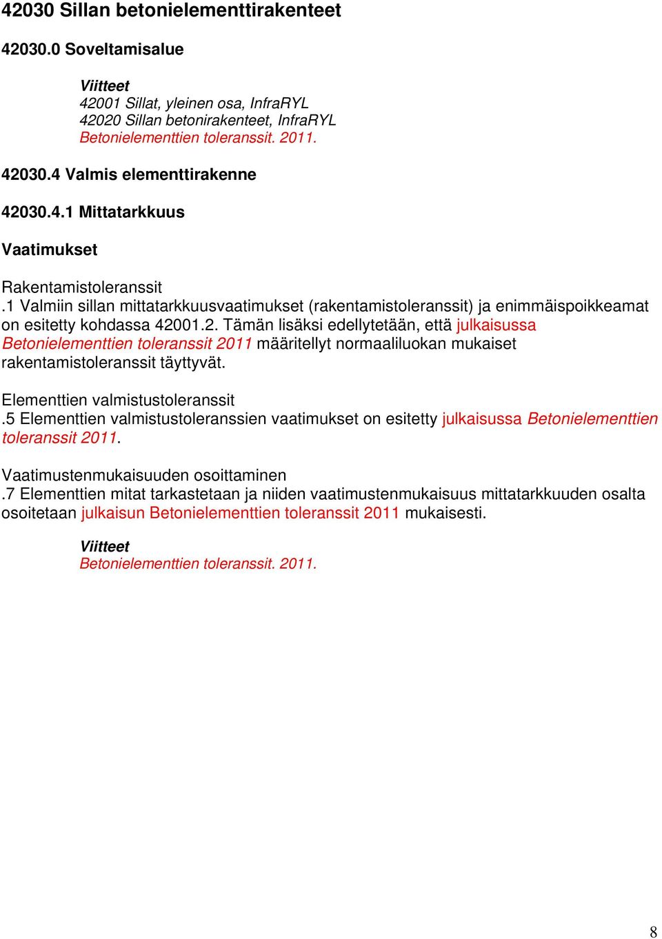 01.2. Tämän lisäksi edellytetään, että julkaisussa Betonielementtien toleranssit 2011 määritellyt normaaliluokan mukaiset rakentamistoleranssit täyttyvät. Elementtien valmistustoleranssit.