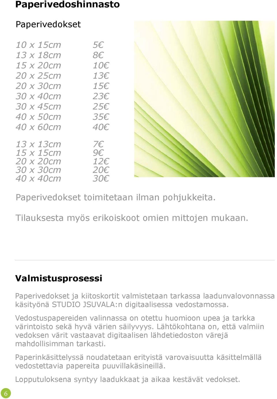 Valmistusprosessi Paperivedokset ja kiitoskortit valmistetaan tarkassa laadunvalovonnassa käsityönä STUDIO JSUVALA:n digitaalisessa vedostamossa.