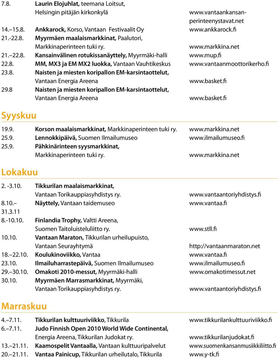 basket.fi 29.8 Naisten ja miesten koripallon EM-karsintaottelut, Vantaan Energia Areena www.basket.fi Syyskuu 19.9. Korson maalaismarkkinat, Markkinaperinteen tuki ry. www.markkina.net 25.9. Lennokkipäivä, Suomen Ilmailumuseo www.