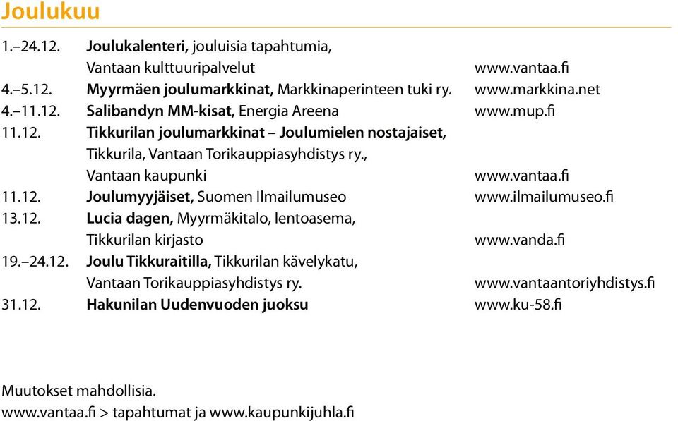 ilmailumuseo.fi 13.12. Lucia dagen, Myyrmäkitalo, lentoasema, Tikkurilan kirjasto www.vanda.fi 19. 24.12. Joulu Tikkuraitilla, Tikkurilan kävelykatu, Vantaan Torikauppiasyhdistys ry.