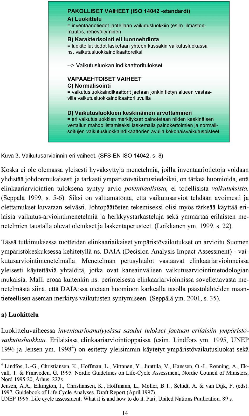 vaikutusluokkaindikaattoreiksi --> Vaikutusluokan indikaattoritulokset VAPAAEHTOISET VAIHEET C) Normalisointi = vaikutusluokkaindikaattorit jaetaan jonkin tietyn alueen vastaavilla