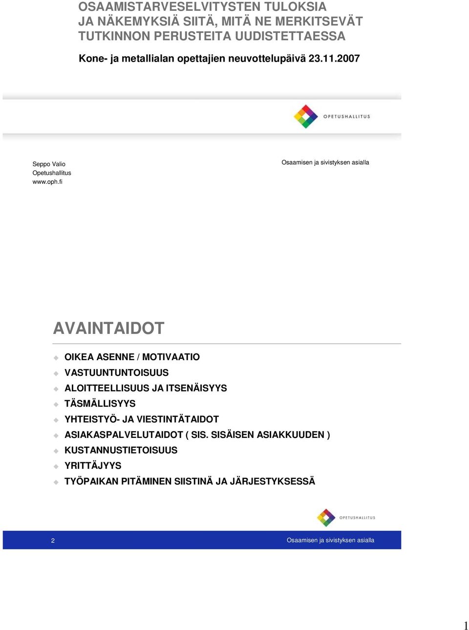 fi Osaamisen ja sivistyksen asialla AVAINTAIDOT OIKEA ASENNE / MOTIVAATIO VASTUUNTUNTOISUUS ALOITTEELLISUUS JA ITSENÄISYYS