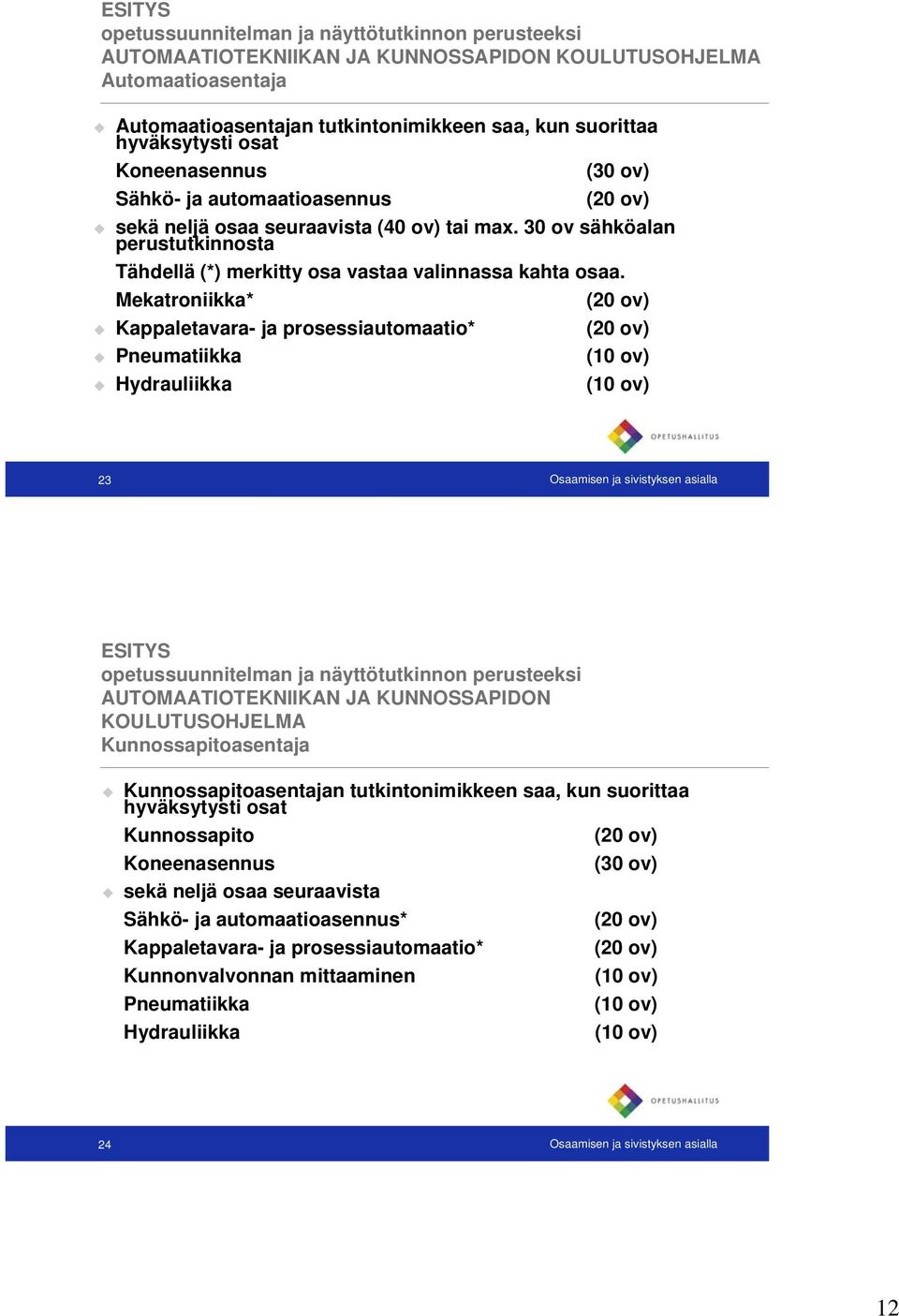 Mekatroniikka* Kappaletavara- ja prosessiautomaatio* Pneumatiikka Hydrauliikka 23 Osaamisen ja sivistyksen asialla ESITYS opetussuunnitelman ja näyttötutkinnon perusteeksi AUTOMAATIOTEKNIIKAN JA