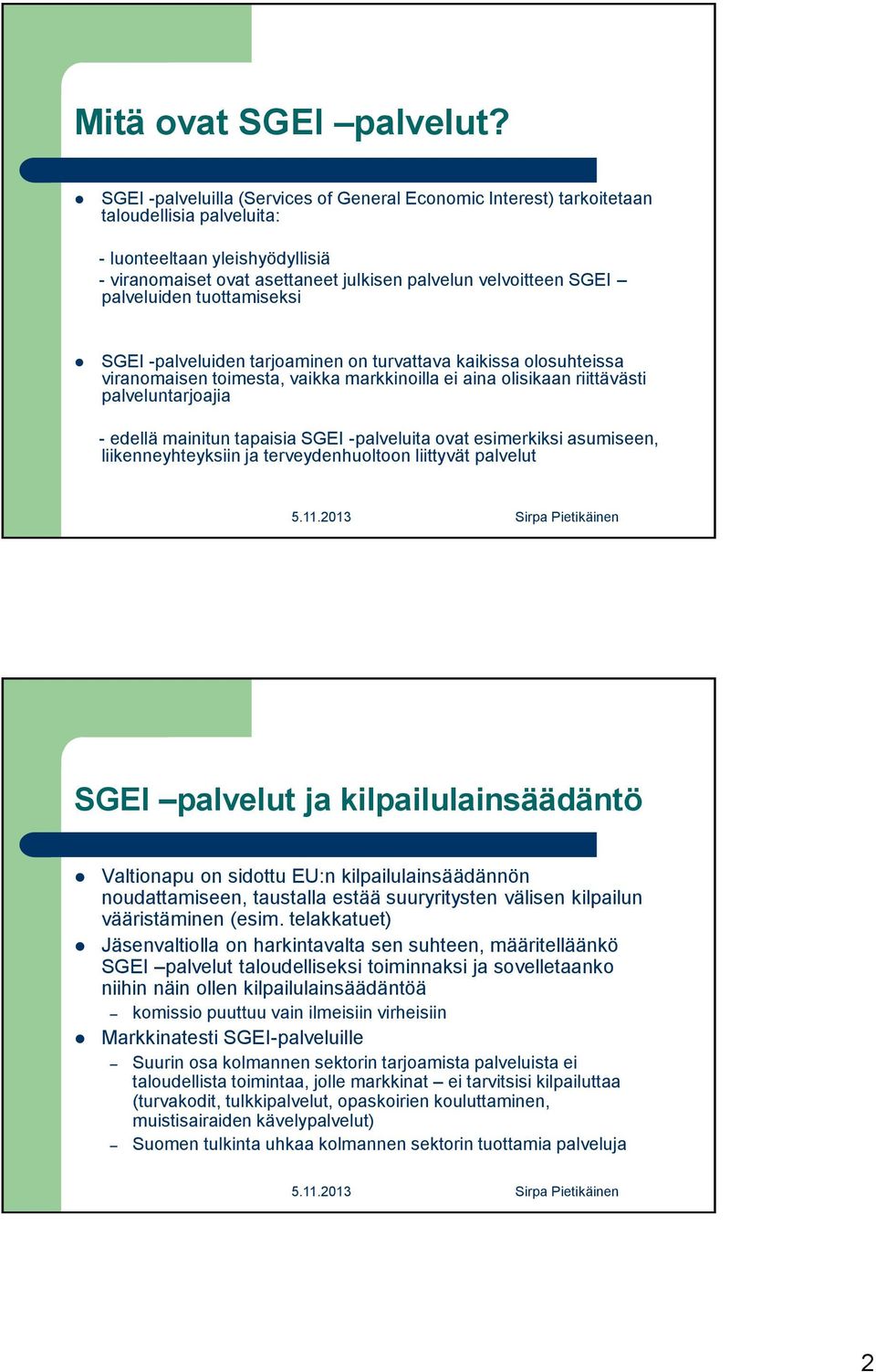 palveluiden tuottamiseksi SGEI -palveluiden tarjoaminen on turvattava kaikissa olosuhteissa viranomaisen toimesta, vaikka markkinoilla ei aina olisikaan riittävästi palveluntarjoajia - edellä