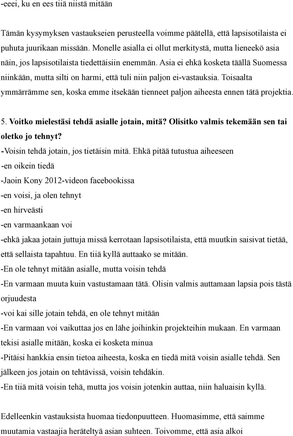 Asia ei ehkä kosketa täällä Suomessa niinkään, mutta silti on harmi, että tuli niin paljon ei-vastauksia. Toisaalta ymmärrämme sen, koska emme itsekään tienneet paljon aiheesta ennen tätä projektia.