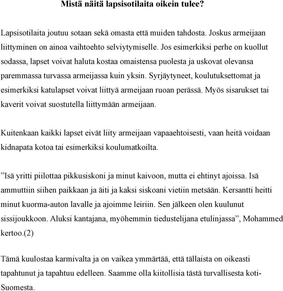 Syrjäytyneet, koulutuksettomat ja esimerkiksi katulapset voivat liittyä armeijaan ruoan perässä. Myös sisarukset tai kaverit voivat suostutella liittymään armeijaan.