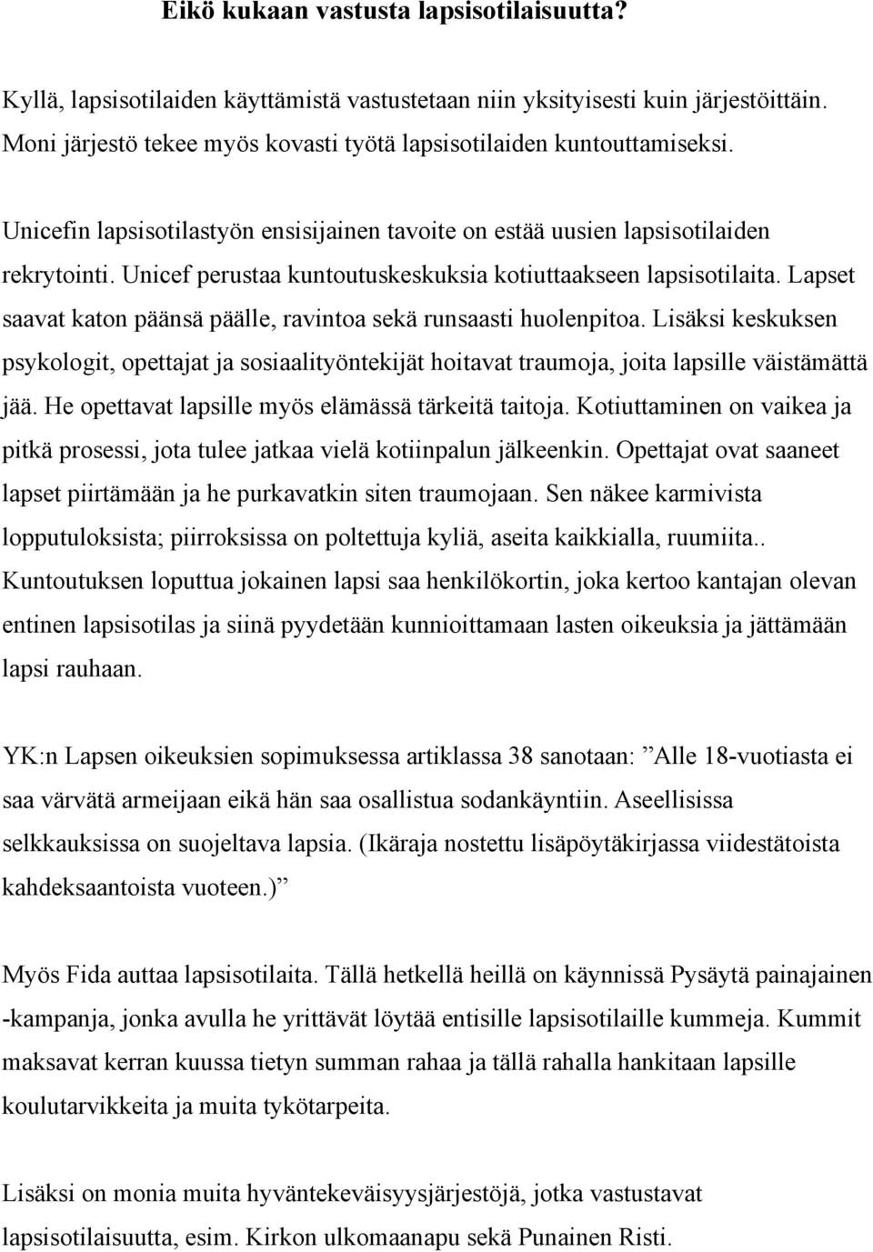 Lapset saavat katon päänsä päälle, ravintoa sekä runsaasti huolenpitoa. Lisäksi keskuksen psykologit, opettajat ja sosiaalityöntekijät hoitavat traumoja, joita lapsille väistämättä jää.