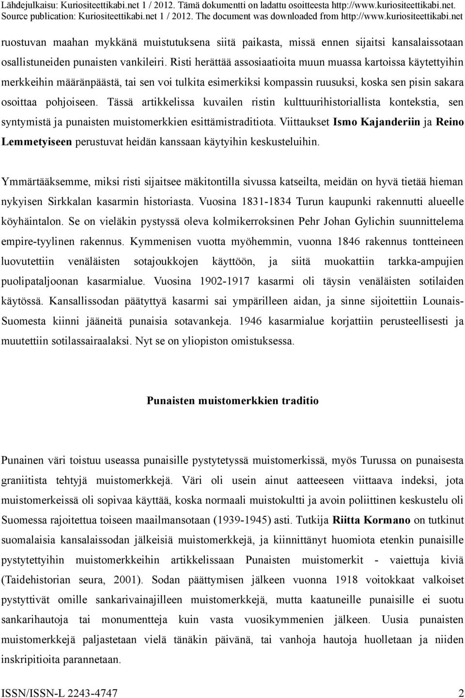 Tässä artikkelissa kuvailen ristin kulttuurihistoriallista kontekstia, sen syntymistä ja punaisten muistomerkkien esittämistraditiota.