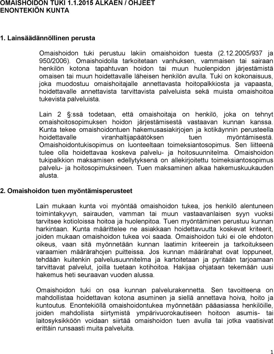 Tuki on kokonaisuus, joka muodostuu omaishoitajalle annettavasta hoitopalkkiosta ja vapaasta, hoidettavalle annettavista tarvittavista palveluista sekä muista omaishoitoa tukevista palveluista.