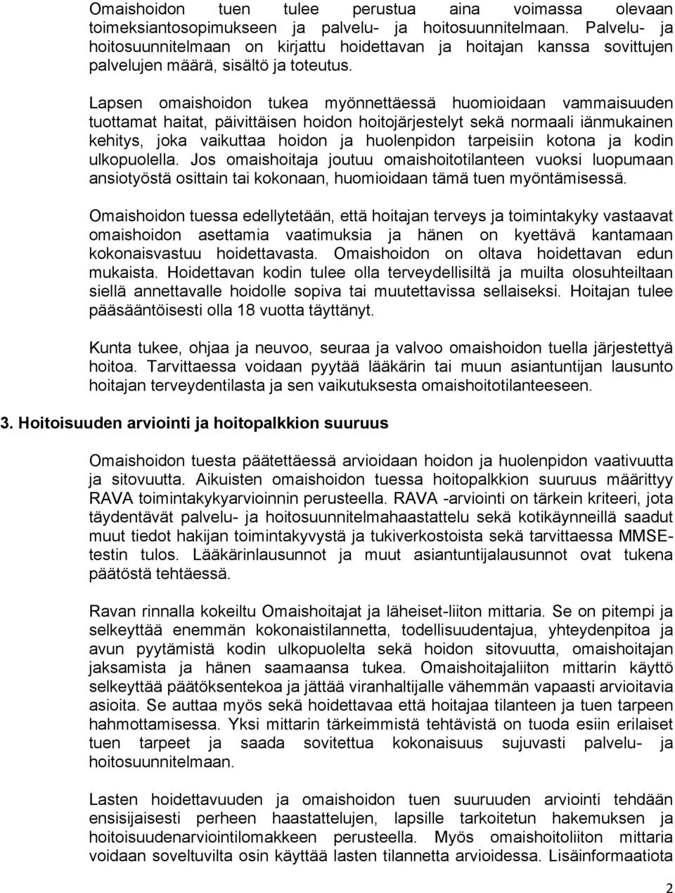 Lapsen omaishoidon tukea myönnettäessä huomioidaan vammaisuuden tuottamat haitat, päivittäisen hoidon hoitojärjestelyt sekä normaali iänmukainen kehitys, joka vaikuttaa hoidon ja huolenpidon