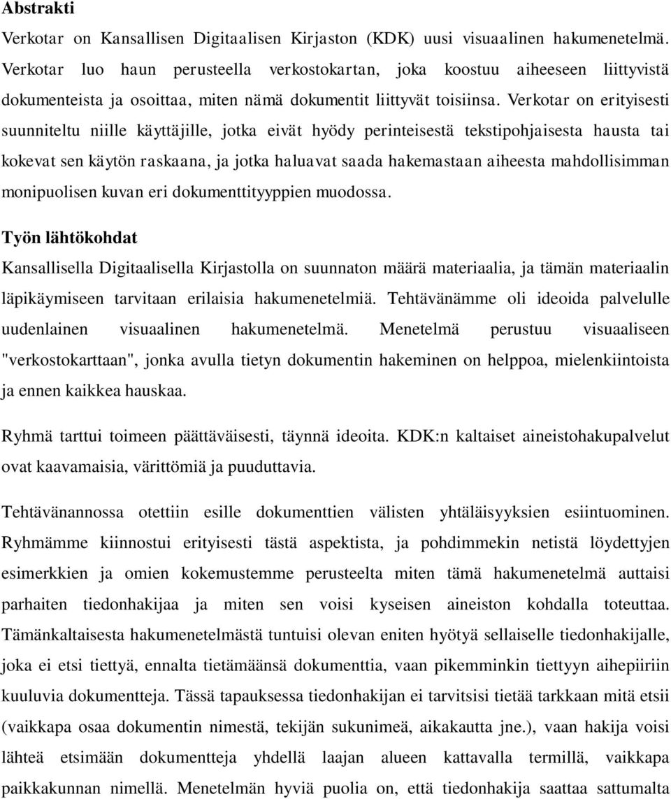 Verkotar on erityisesti suunniteltu niille käyttäjille, jotka eivät hyödy perinteisestä tekstipohjaisesta hausta tai kokevat sen käytön raskaana, ja jotka haluavat saada hakemastaan aiheesta