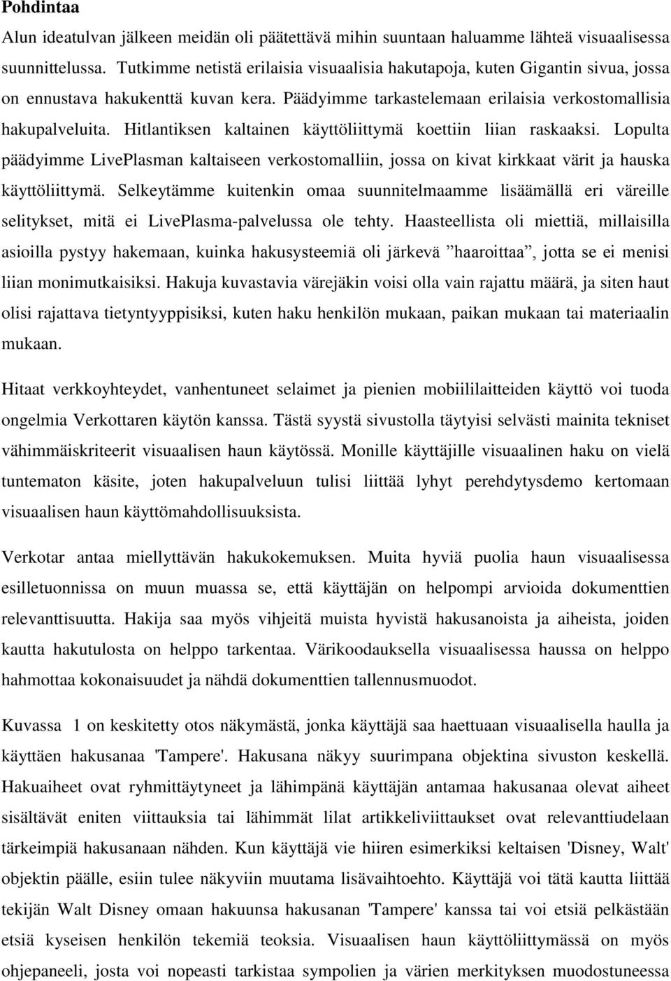 Hitlantiksen kaltainen käyttöliittymä koettiin liian raskaaksi. Lopulta päädyimme LivePlasman kaltaiseen verkostomalliin, jossa on kivat kirkkaat värit ja hauska käyttöliittymä.