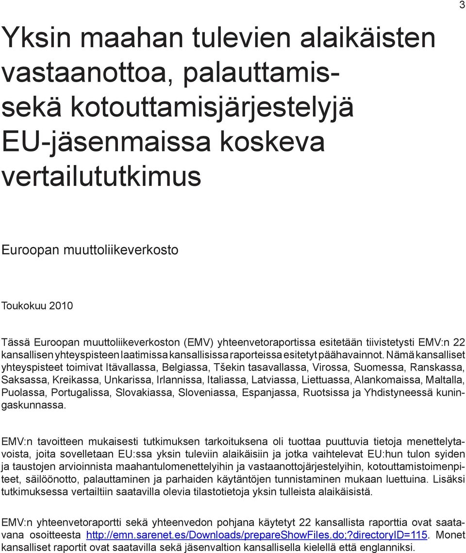 Nämä kansalliset yhteyspisteet toimivat Itävallassa, Belgiassa, Tšekin tasavallassa, Virossa, Suomessa, Ranskassa, Saksassa, Kreikassa, Unkarissa, Irlannissa, Italiassa, Latviassa, Liettuassa,