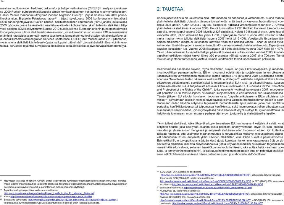 puheenjohtajavaltio Ruotsin kanssa, hallitustenvälinen konferenssi (HVK) järjesti joulukuussa 2009 työpajan, jossa keskusteltiin osallistujavaltioiden kohtaamista, yksin tulleisiin alaikäisiin