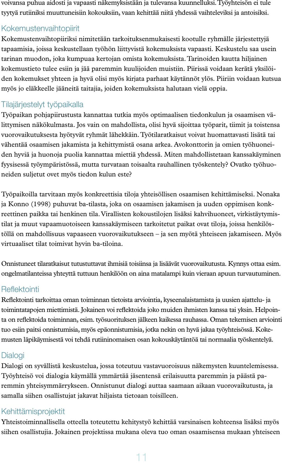 Keskustelu saa usein tarinan muodon, joka kumpuaa kertojan omista kokemuksista. Tarinoiden kautta hiljainen kokemustieto tulee esiin ja jää paremmin kuulijoiden muistiin.