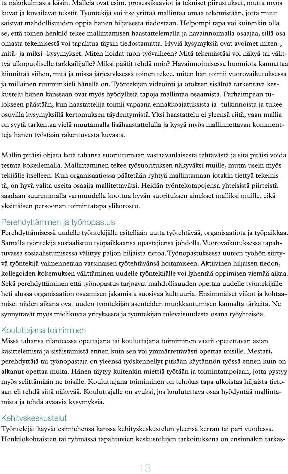 Helpompi tapa voi kuitenkin olla se, että toinen henkilö tekee mallintamisen haastattelemalla ja havainnoimalla osaajaa, sillä osa omasta tekemisestä voi tapahtua täysin tiedostamatta.