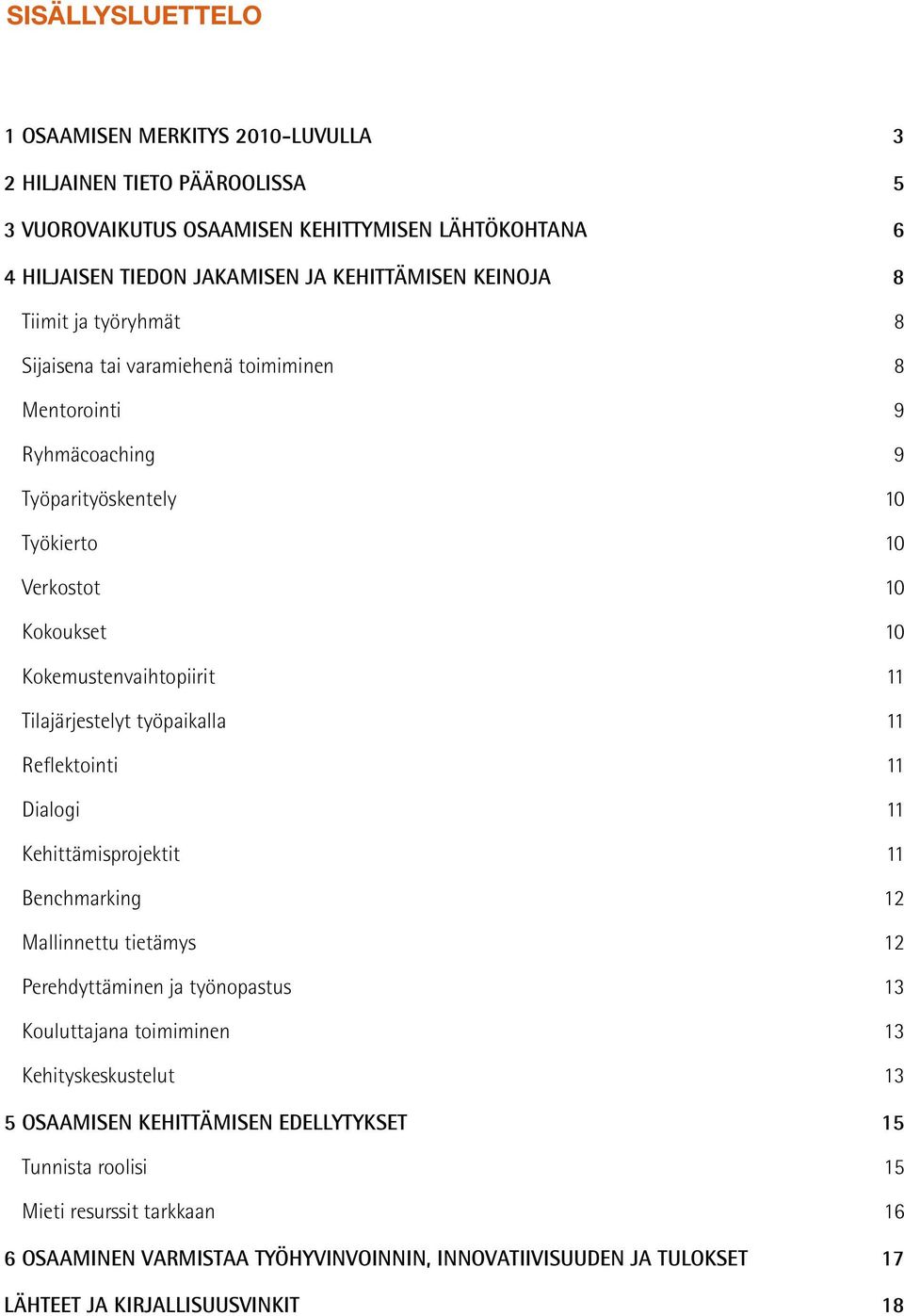 Tilajärjestelyt työpaikalla 11 Reflektointi 11 Dialogi 11 Kehittämisprojektit 11 Benchmarking 12 Mallinnettu tietämys 12 Perehdyttäminen ja työnopastus 13 Kouluttajana toimiminen 13