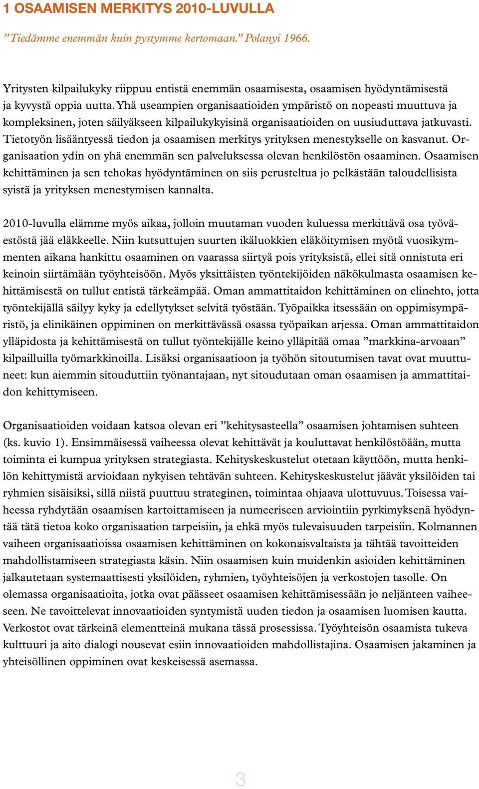 Tieto työn lisääntyessä tiedon ja osaamisen merkitys yrityksen menestykselle on kasvanut. Organisaation ydin on yhä enemmän sen palveluksessa olevan henkilöstön osaaminen.