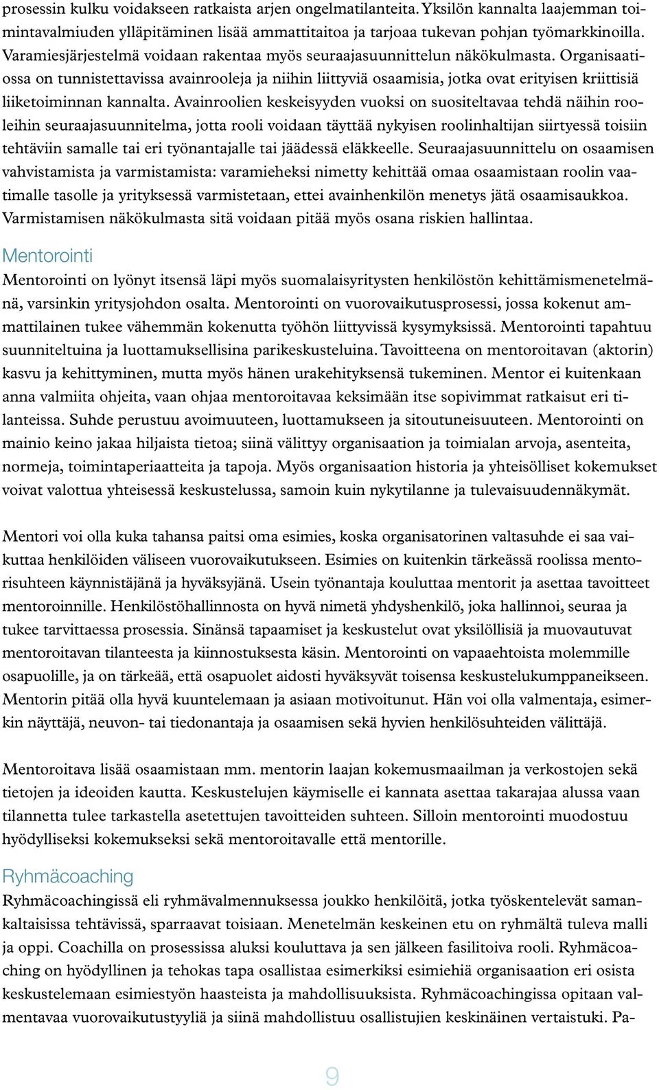 Organisaatiossa on tunnistettavissa avainrooleja ja niihin liittyviä osaamisia, jotka ovat erityisen kriittisiä liiketoiminnan kannalta.