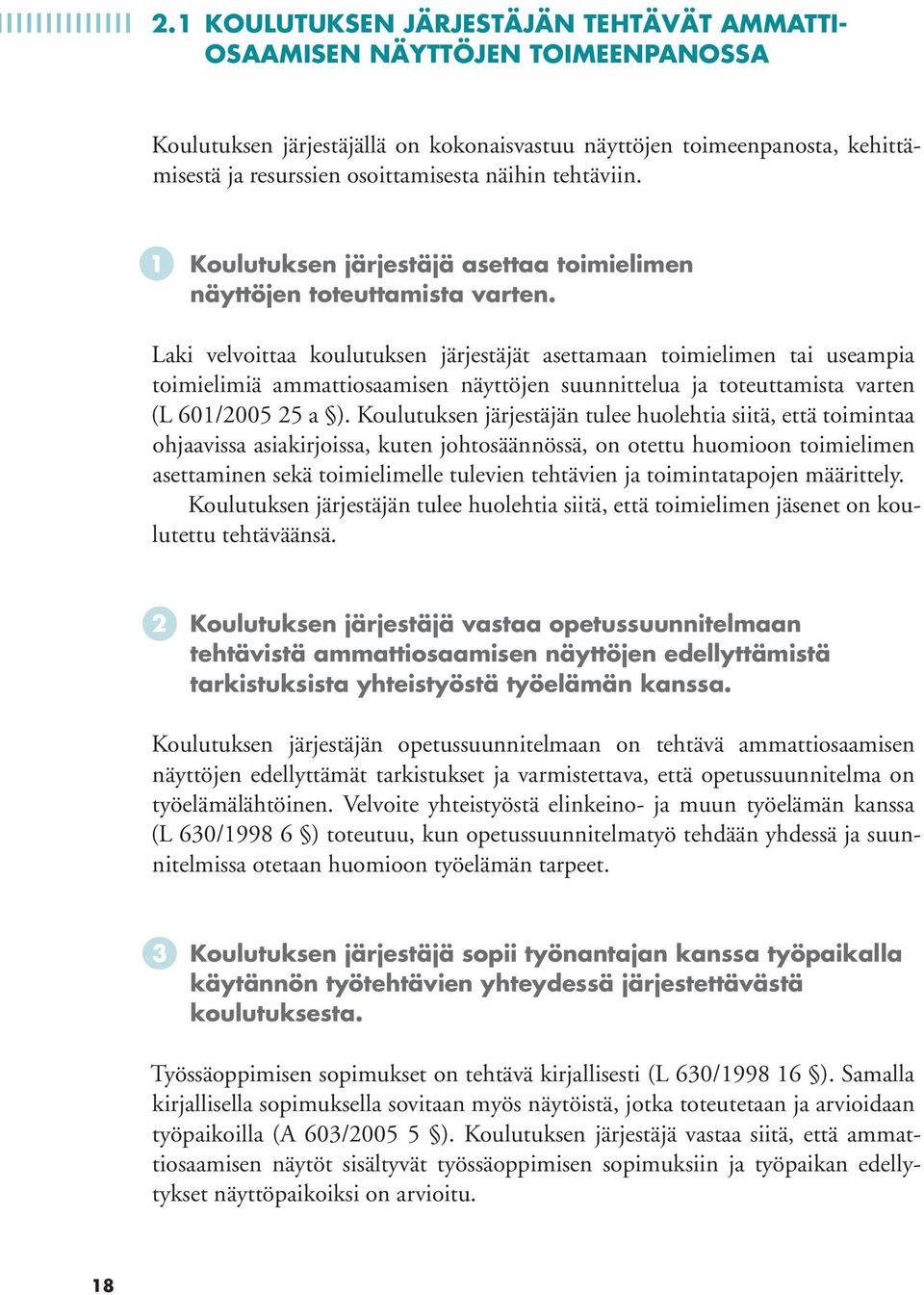 Laki velvoittaa koulutuksen järjestäjät asettamaan toimielimen tai useampia toimielimiä ammattiosaamisen näyttöjen suunnittelua ja toteuttamista varten (L 601/2005 25 a ).