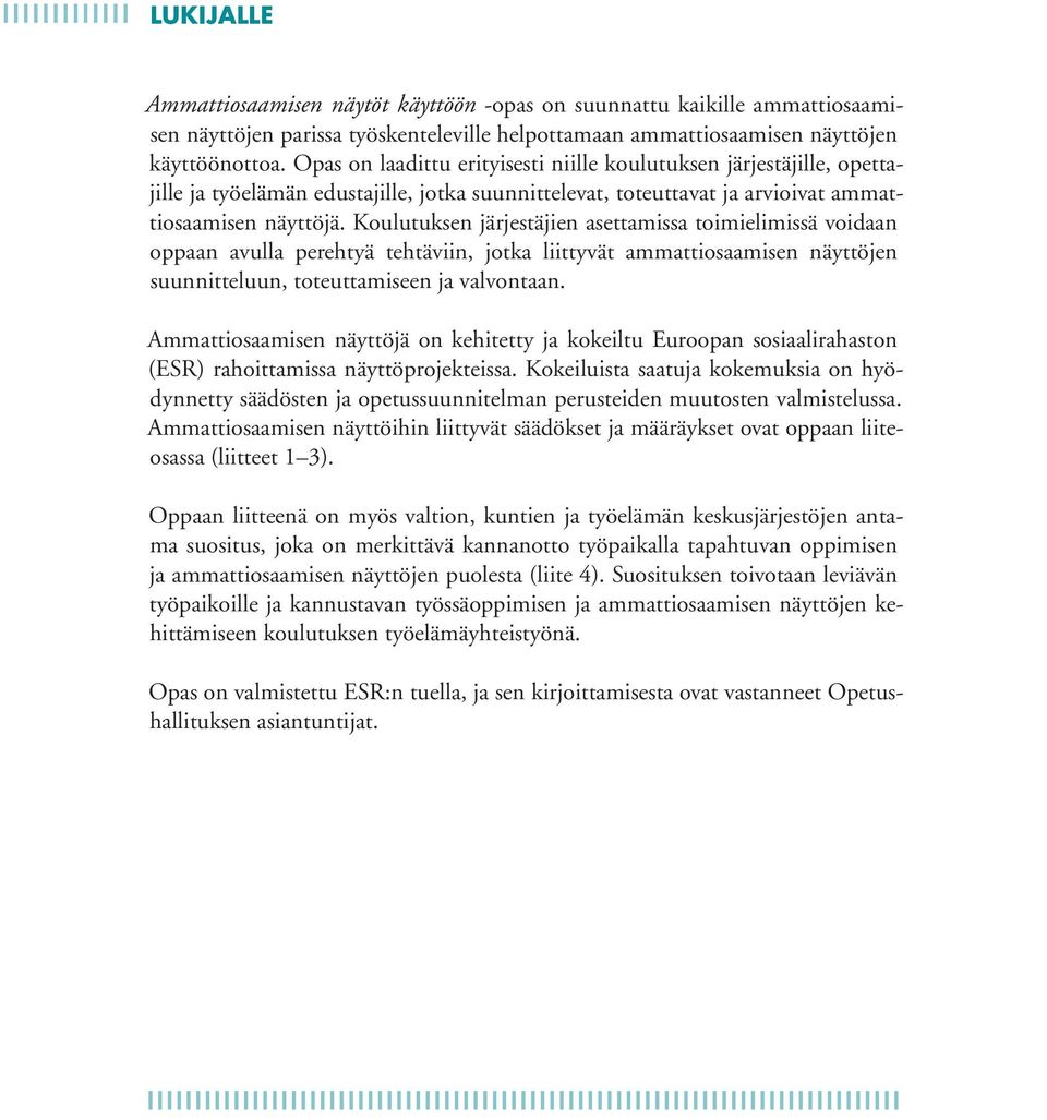 Koulutuksen järjestäjien asettamissa toimielimissä voidaan oppaan avulla perehtyä tehtäviin, jotka liittyvät ammattiosaamisen näyttöjen suunnitteluun, toteuttamiseen ja valvontaan.