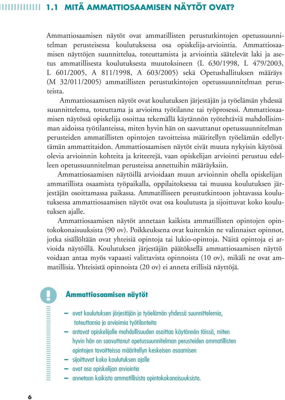 sekä Opetushallituksen määräys (M 32/011/2005) ammatillisten perustutkintojen opetussuunnitelman perusteista.