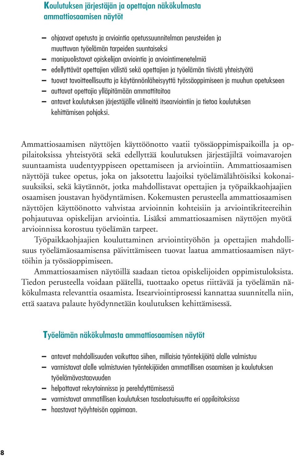 muuhun opetukseen auttavat opettajia ylläpitämään ammattitaitoa antavat koulutuksen järjestäjälle välineitä itsearviointiin ja tietoa koulutuksen kehittämisen pohjaksi.