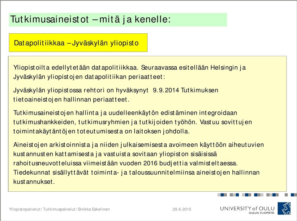 Tutkimusaineistojen hallinta ja uudelleenkäytön edistäminen integroidaan tutkimushankkeiden, tutkimusryhmien ja tutkijoiden työhön.