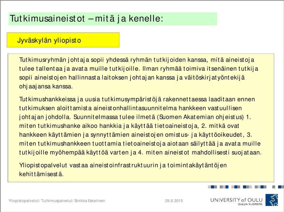 Tutkimushankkeissa ja uusia tutkimusympäristöjä rakennettaessa laaditaan ennen tutkimuksen aloittamista aineistonhallintasuunnitelma hankkeen vastuullisen johtajan johdolla.